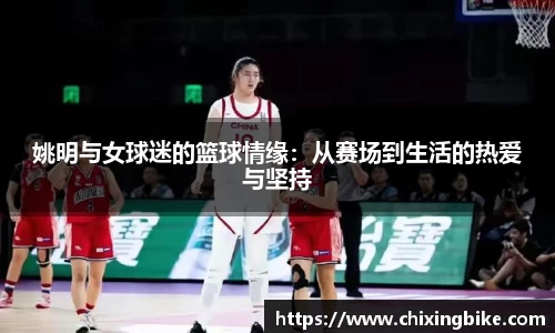 姚明与女球迷的篮球情缘：从赛场到生活的热爱与坚持